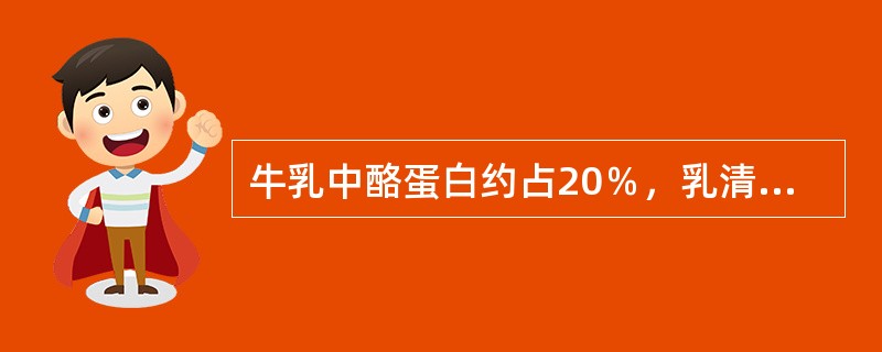 牛乳中酪蛋白约占20％，乳清蛋白约占80%。（）