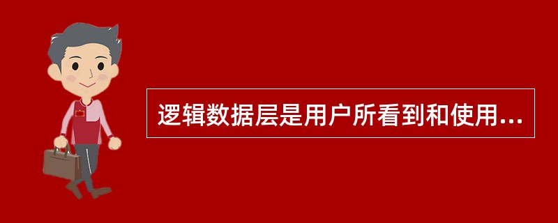 逻辑数据层是用户所看到和使用的数据库，表示了一个或一些特定用户使用的数据集合，即逻辑记录的集合。（）