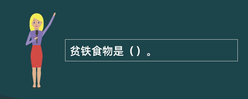 贫铁食物是（）。