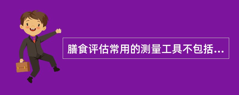 膳食评估常用的测量工具不包括（）