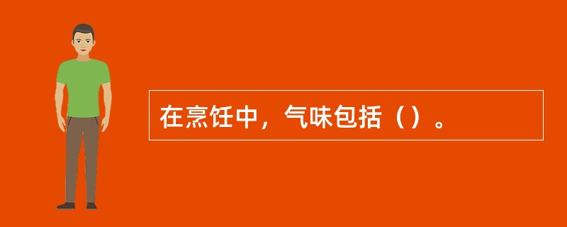 在烹饪中，气味包括（）。