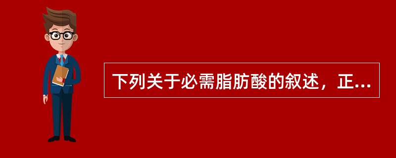 下列关于必需脂肪酸的叙述，正确的是（　　）。