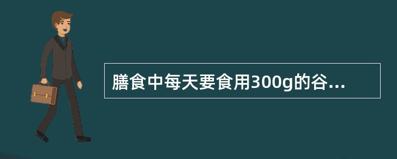 膳食中每天要食用300g的谷类，其中全麸谷类要占（）左右。