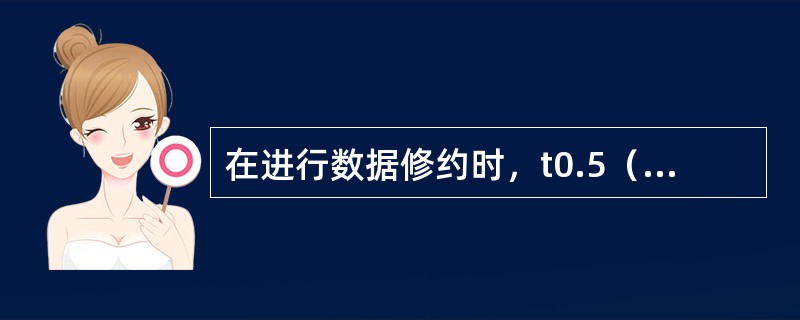 在进行数据修约时，t0.5（v）表示的含义为（　　）。