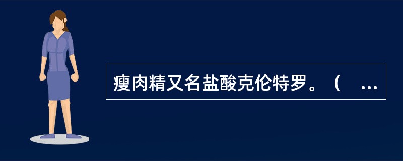 瘦肉精又名盐酸克伦特罗。（　　）