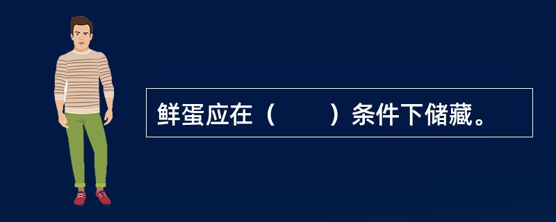 鲜蛋应在（　　）条件下储藏。