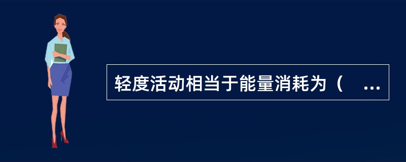 轻度活动相当于能量消耗为（　　）kcal/kg体重/min。