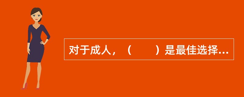 对于成人，（　　）是最佳选择的饮品。