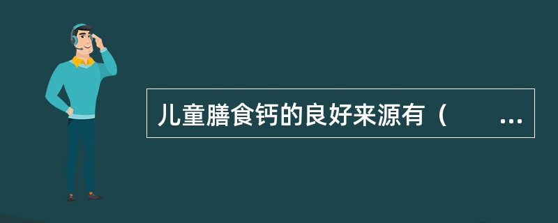 儿童膳食钙的良好来源有（　　）。