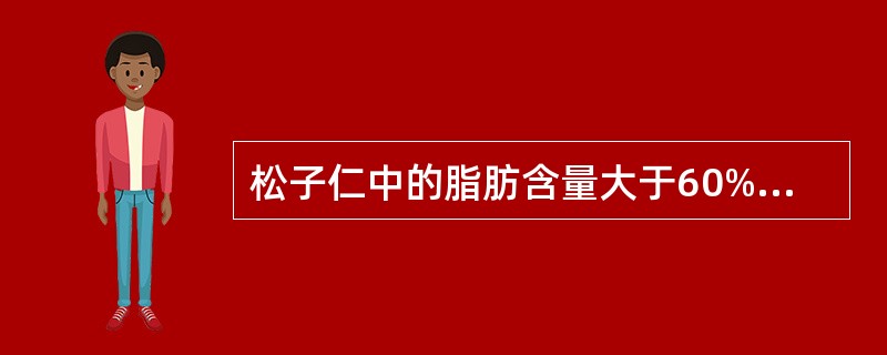 松子仁中的脂肪含量大于60%。（　　）