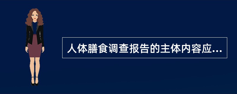 人体膳食调查报告的主体内容应包括（　　）。