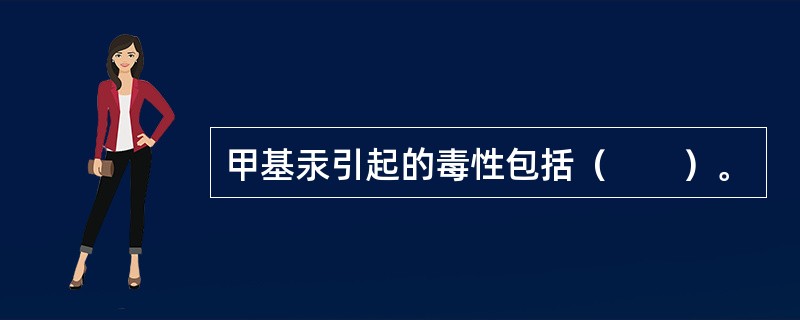 甲基汞引起的毒性包括（　　）。