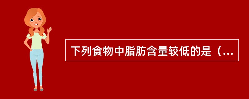 下列食物中脂肪含量较低的是（　　）。