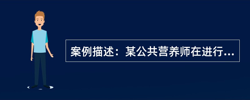 案例描述：某公共营养师在进行家庭某家庭成员(父、母和12岁儿子)24h回顾膳食调查时，询问男主人，得知昨天晚上全家三口人吃了500g米饭、250g鱼、500g青菜、两个鸡蛋、200g西红柿。在问及每个