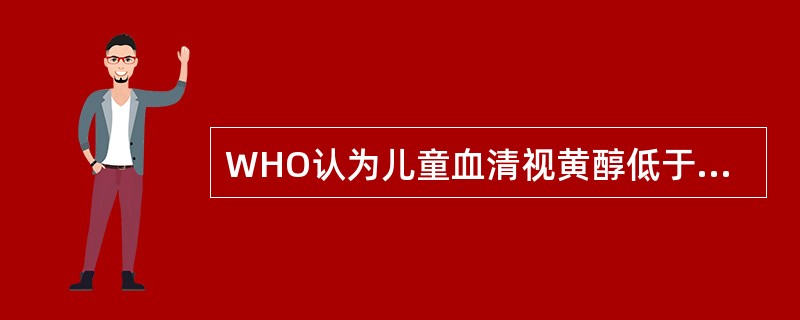 WHO认为儿童血清视黄醇低于（　　）μmol/L为缺乏。