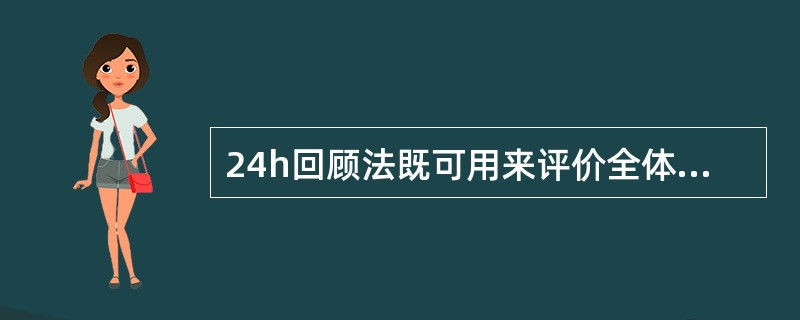 24h回顾法既可用来评价全体人群的膳食摄入量，也适合描述不同组个体的膳食平均摄入量。（　　）