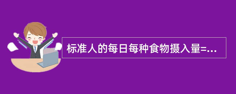 标准人的每日每种食物摄入量=平均每人每日各种食物摄入量÷标准人系数。（　　）