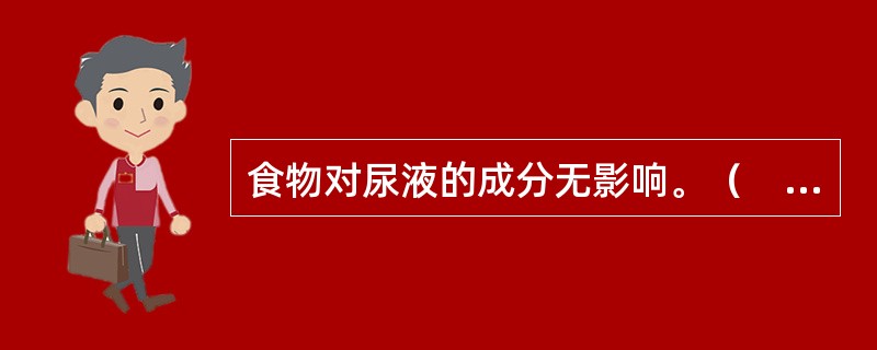 食物对尿液的成分无影响。（　　）