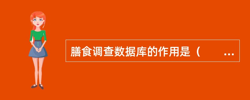 膳食调查数据库的作用是（　　）。