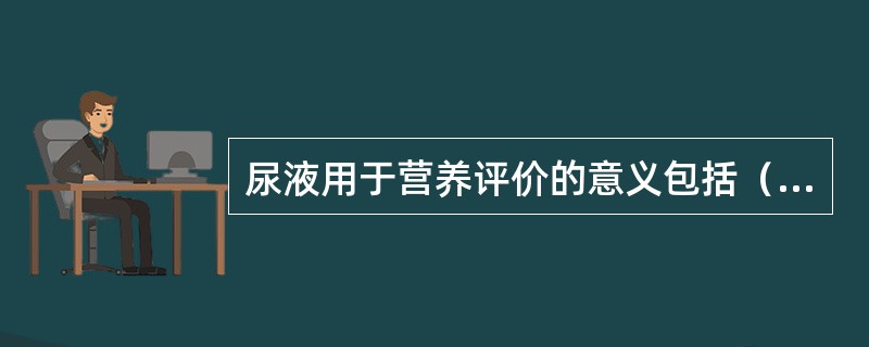 尿液用于营养评价的意义包括（　　）。