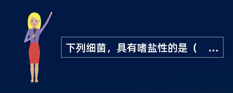 下列细菌，具有嗜盐性的是（　　）。
