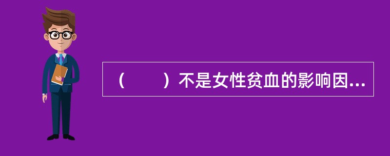 （　　）不是女性贫血的影响因素。