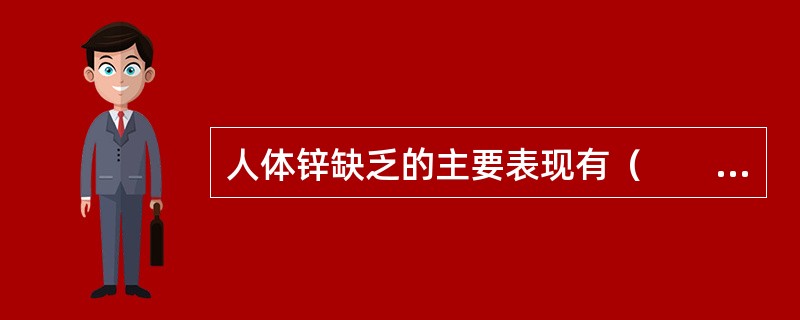 人体锌缺乏的主要表现有（　　）。
