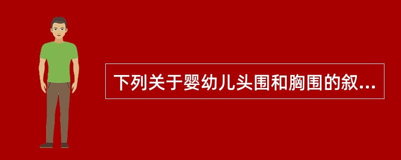 下列关于婴幼儿头围和胸围的叙述，错误的是（　　）。