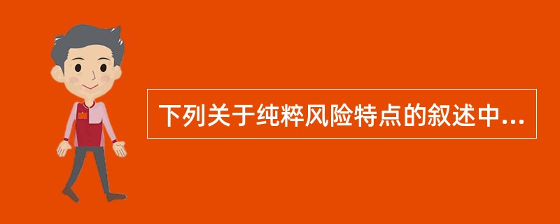 下列关于纯粹风险特点的叙述中不正确的是（）