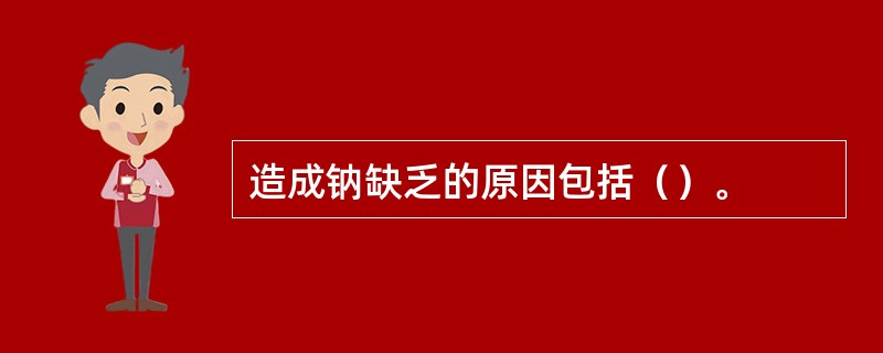 造成钠缺乏的原因包括（）。