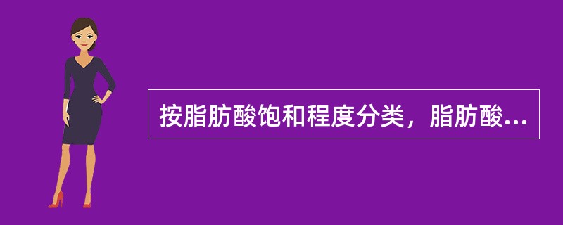 按脂肪酸饱和程度分类，脂肪酸可分为（）。