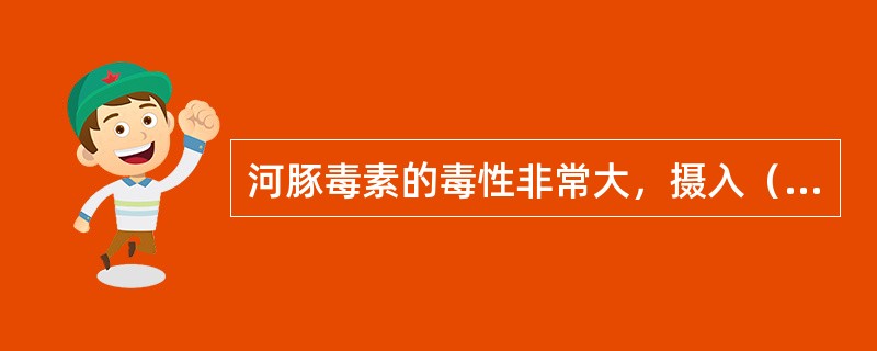 河豚毒素的毒性非常大，摄入（）mg纯品，可致人死亡。