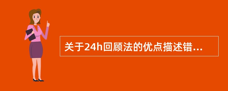 关于24h回顾法的优点描述错误的是（）。