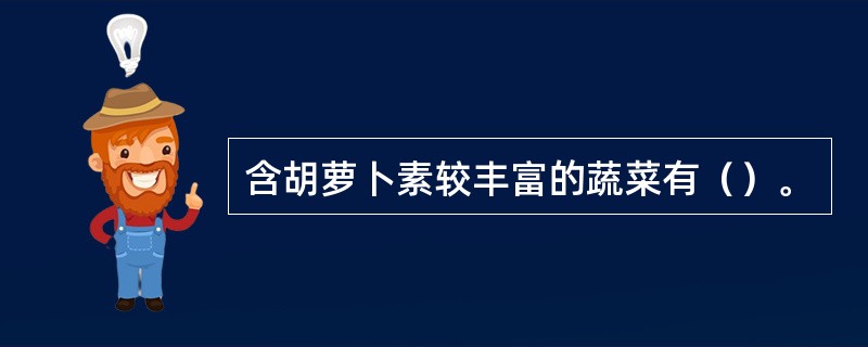 含胡萝卜素较丰富的蔬菜有（）。