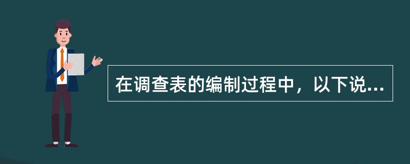 在调查表的编制过程中，以下说法不正确的是（）。