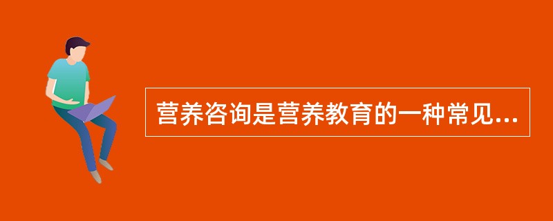 营养咨询是营养教育的一种常见形式。（）