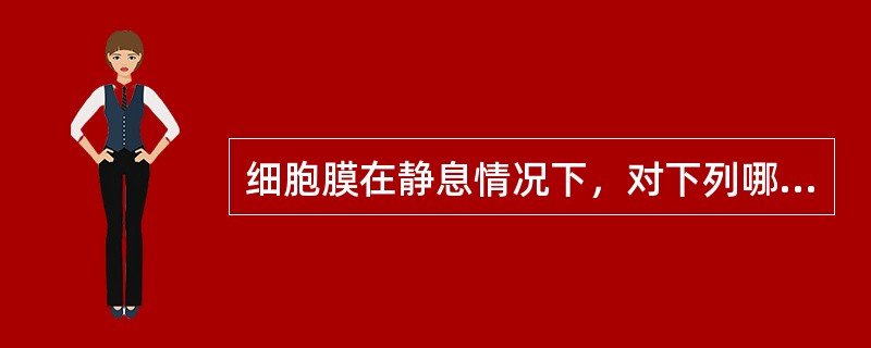细胞膜在静息情况下，对下列哪种离子的通透性最大（）