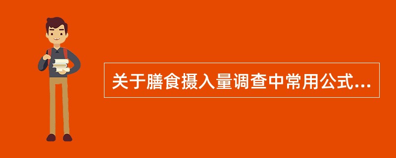 关于膳食摄入量调查中常用公式的描述，正确的是（）。