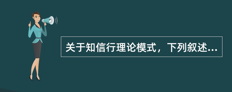 关于知信行理论模式，下列叙述正确的是（）。