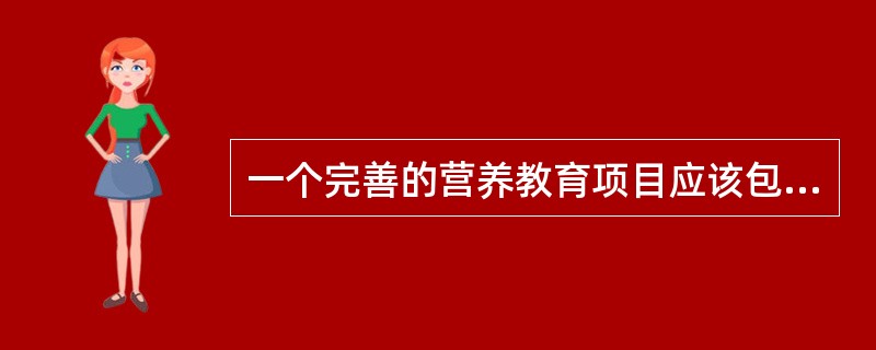 一个完善的营养教育项目应该包括（）。