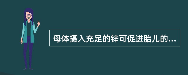 母体摄入充足的锌可促进胎儿的生长发育和预防先天性畸形。（）