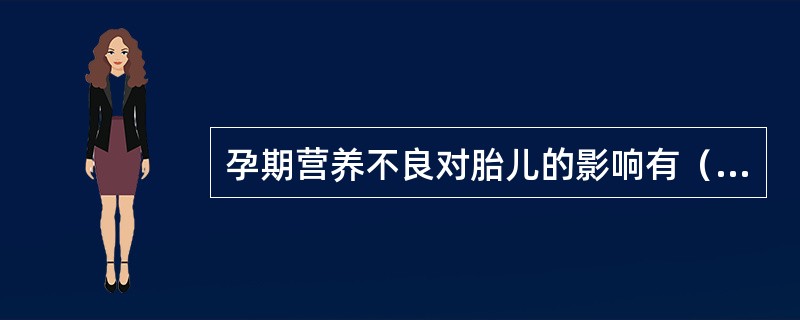 孕期营养不良对胎儿的影响有（）。