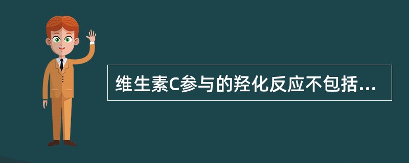 维生素C参与的羟化反应不包括（）。