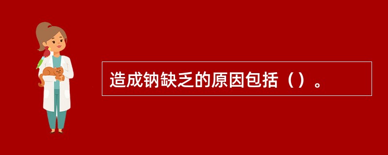 造成钠缺乏的原因包括（）。
