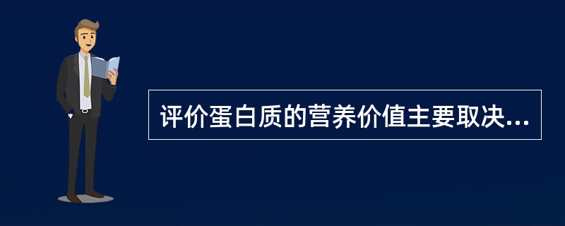 评价蛋白质的营养价值主要取决于（）。