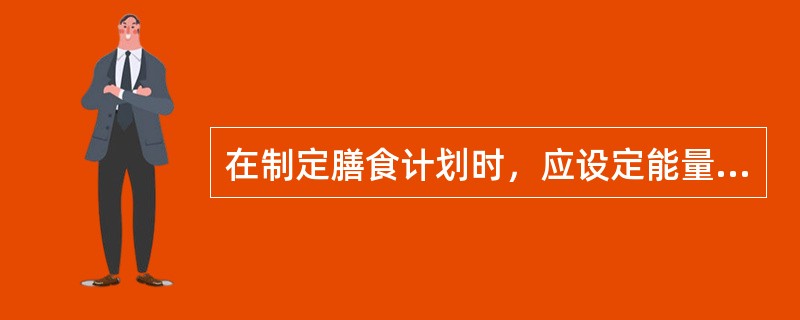 在制定膳食计划时，应设定能量和营养素的摄入目标为（）。