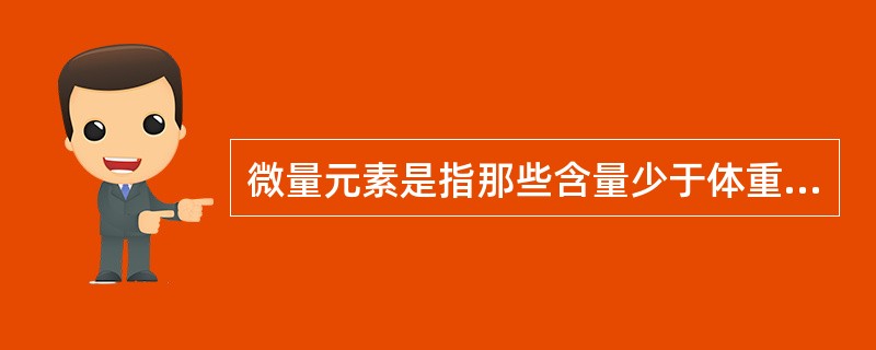 微量元素是指那些含量少于体重（）。