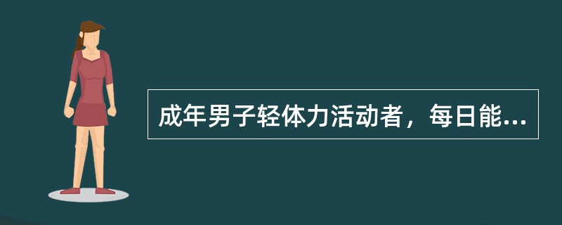 成年男子轻体力活动者，每日能量推荐摄入量为（）。