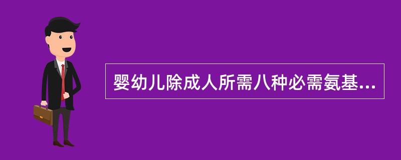 婴幼儿除成人所需八种必需氨基酸外，另一种必需氨基酸为酪氨酸。（）
