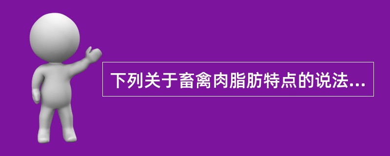 下列关于畜禽肉脂肪特点的说法，正确的有（）。
